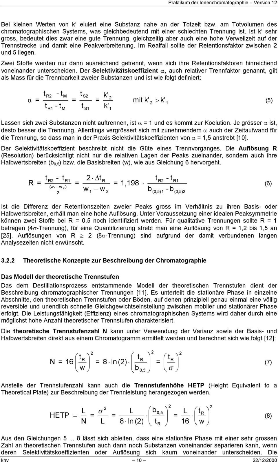 Im Realfall sollte der Retentionsfaktor zwischen 2 und 5 liegen. Zwei Stoffe werden nur dann ausreichend getrennt, wenn sich ihre Retentionsfaktoren hinreichend voneinander unterscheiden.