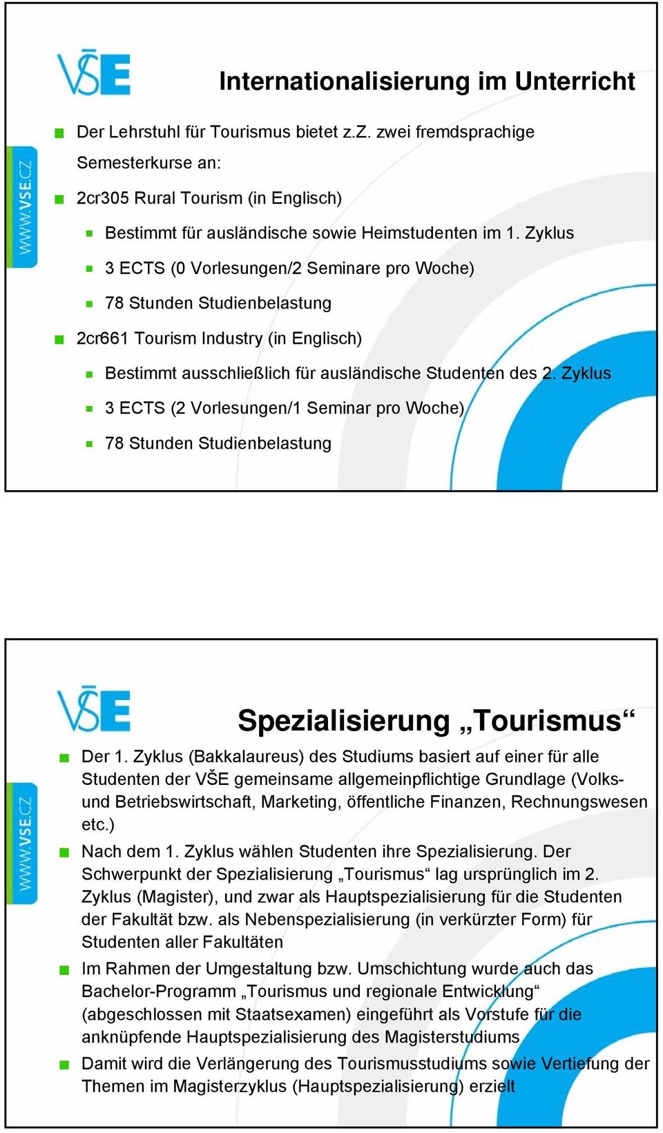 Zyklus 3 ECTS (2 Vorlesungen/1 Seminar pro Woche) 78 Stunden Studienbelastung Spezialisierung Tourismus Der 1.