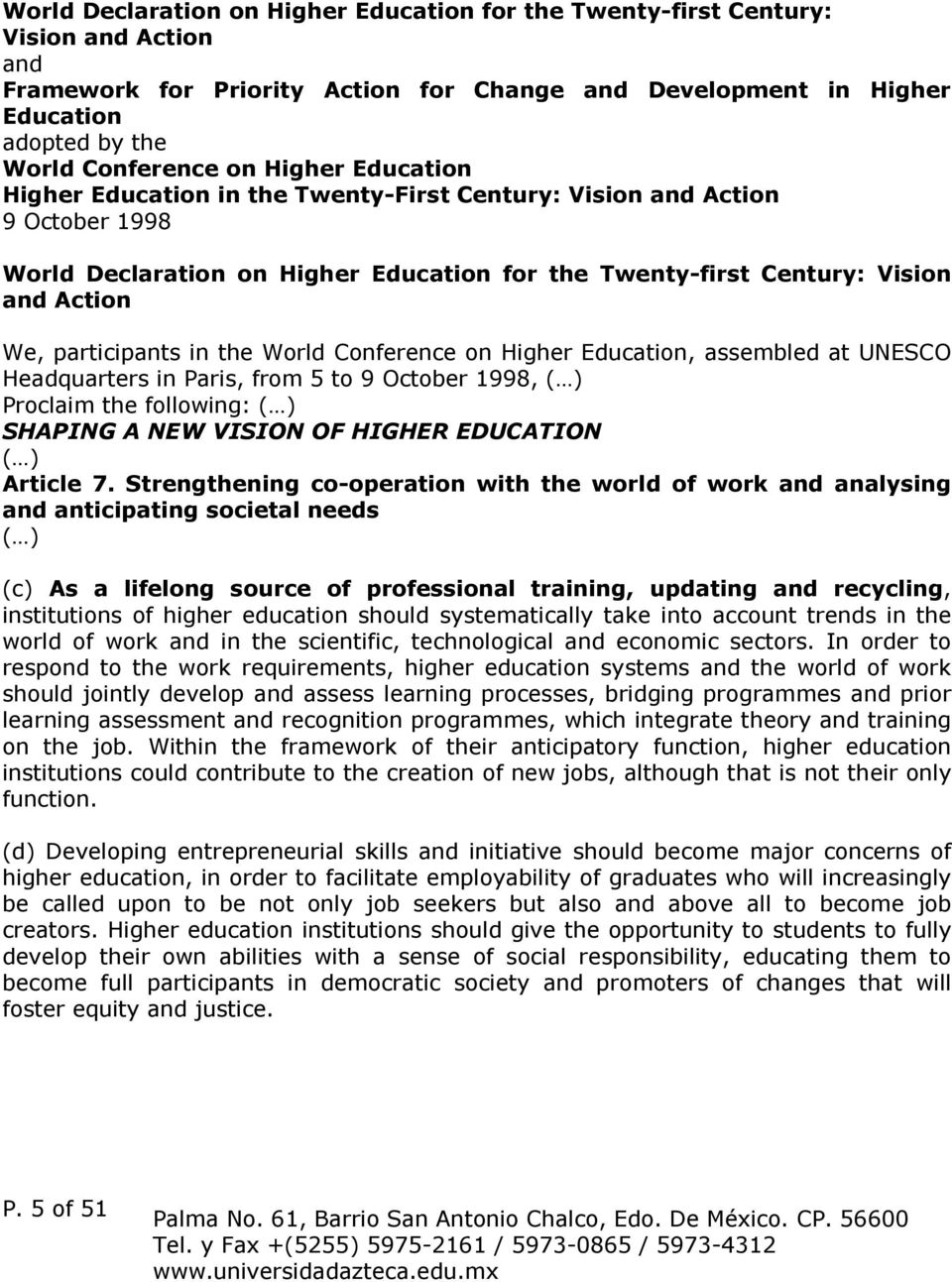 participants in the World Conference on Higher Education, assembled at UNESCO Headquarters in Paris, from 5 to 9 October 1998, ( ) Proclaim the following: ( ) SHAPING A NEW VISION OF HIGHER EDUCATION