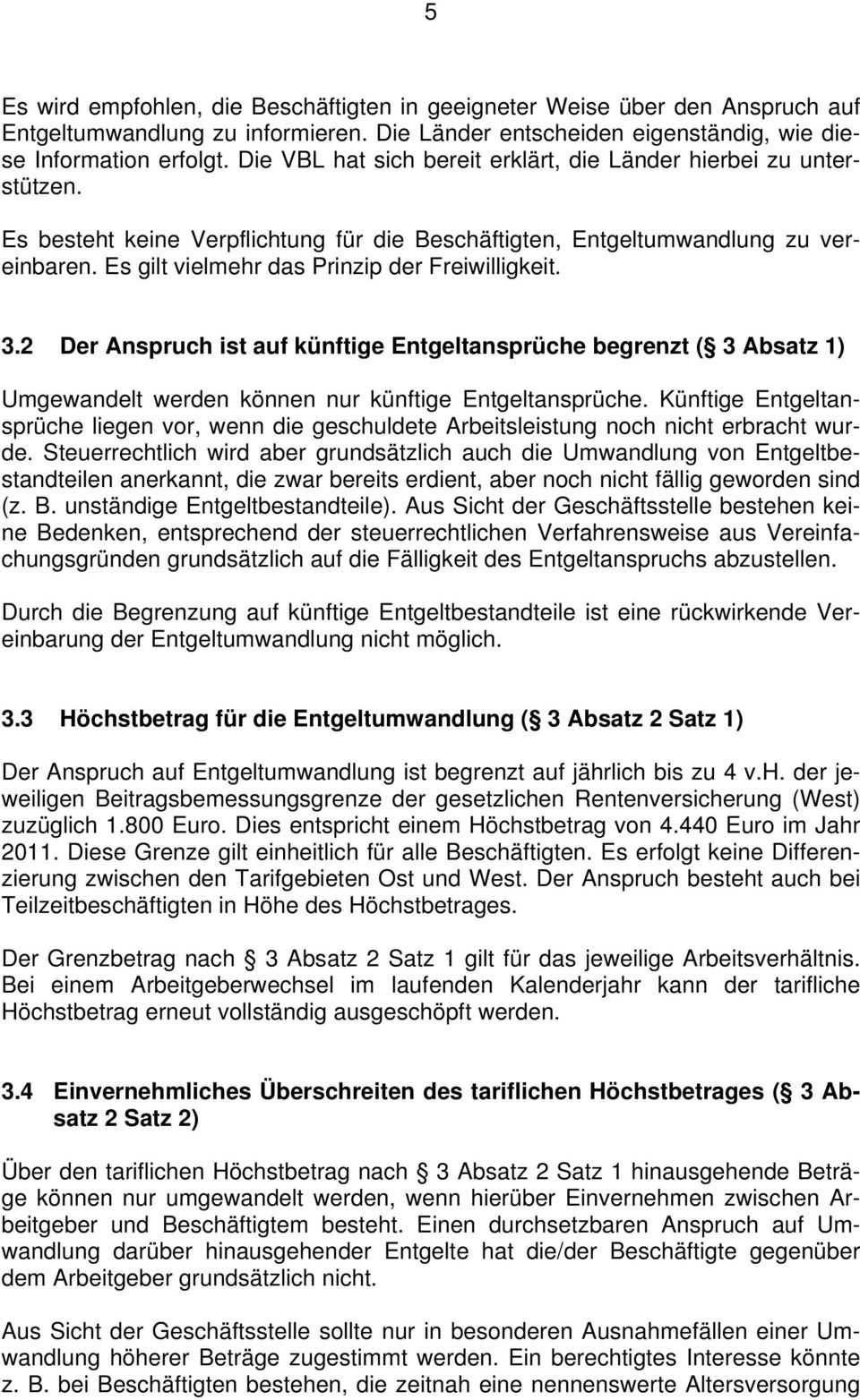 Es gilt vielmehr das Prinzip der Freiwilligkeit. 3.2 Der Anspruch ist auf künftige Entgeltansprüche begrenzt ( 3 Absatz 1) Umgewandelt werden können nur künftige Entgeltansprüche.