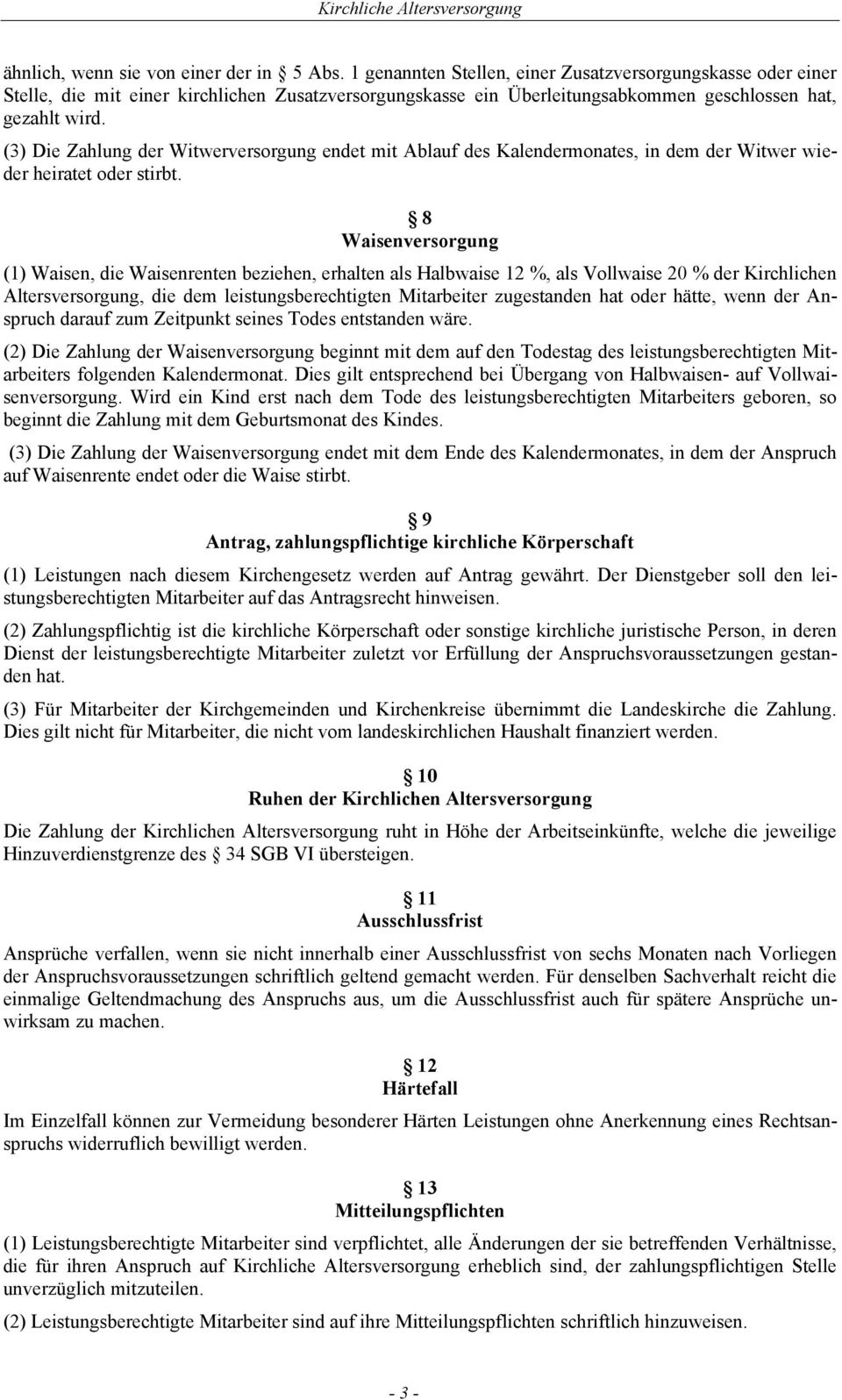 (3) Die Zahlung der Witwerversorgung endet mit Ablauf des Kalendermonates, in dem der Witwer wieder heiratet oder stirbt.