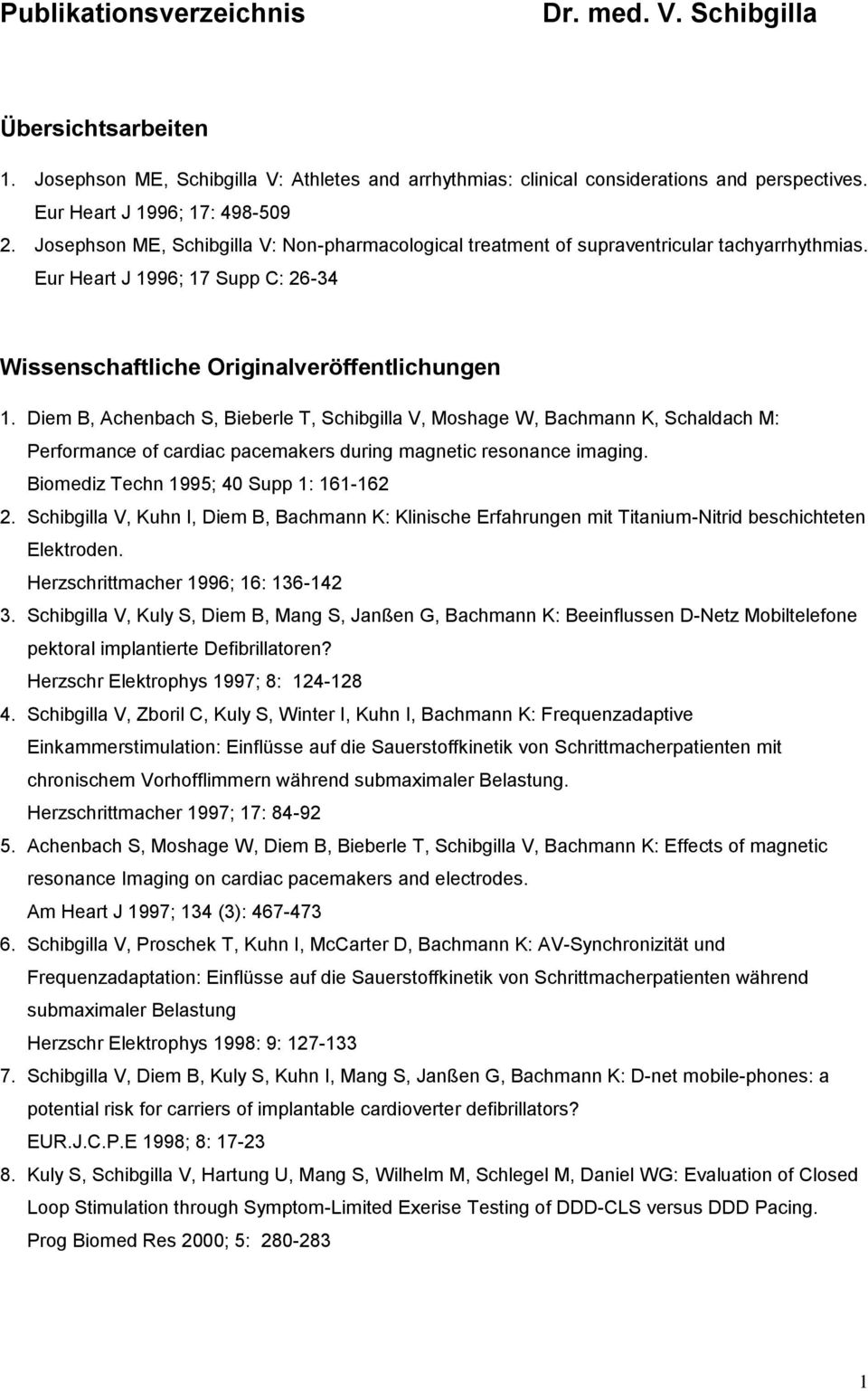 Diem B, Achenbach S, Bieberle T, Schibgilla V, Moshage W, Bachmann K, Schaldach M: Performance of cardiac pacemakers during magnetic resonance imaging. Biomediz Techn 1995; 40 Supp 1: 161-162 2.