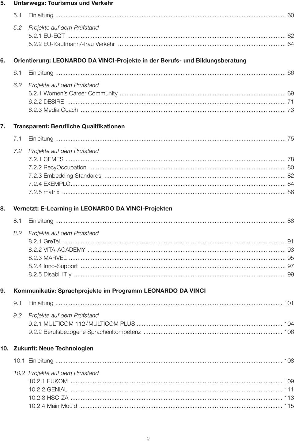 .. 73 7. Transparent: Berufliche Qualifikationen 7.1 Einleitung... 75 7.2 Projekte auf dem Prüfstand 7.2.1 CEMES... 78 7.2.2 RecyOccupation... 80 7.2.3 Embedding Standards... 82 7.2.4 EXEMPLO... 84 7.