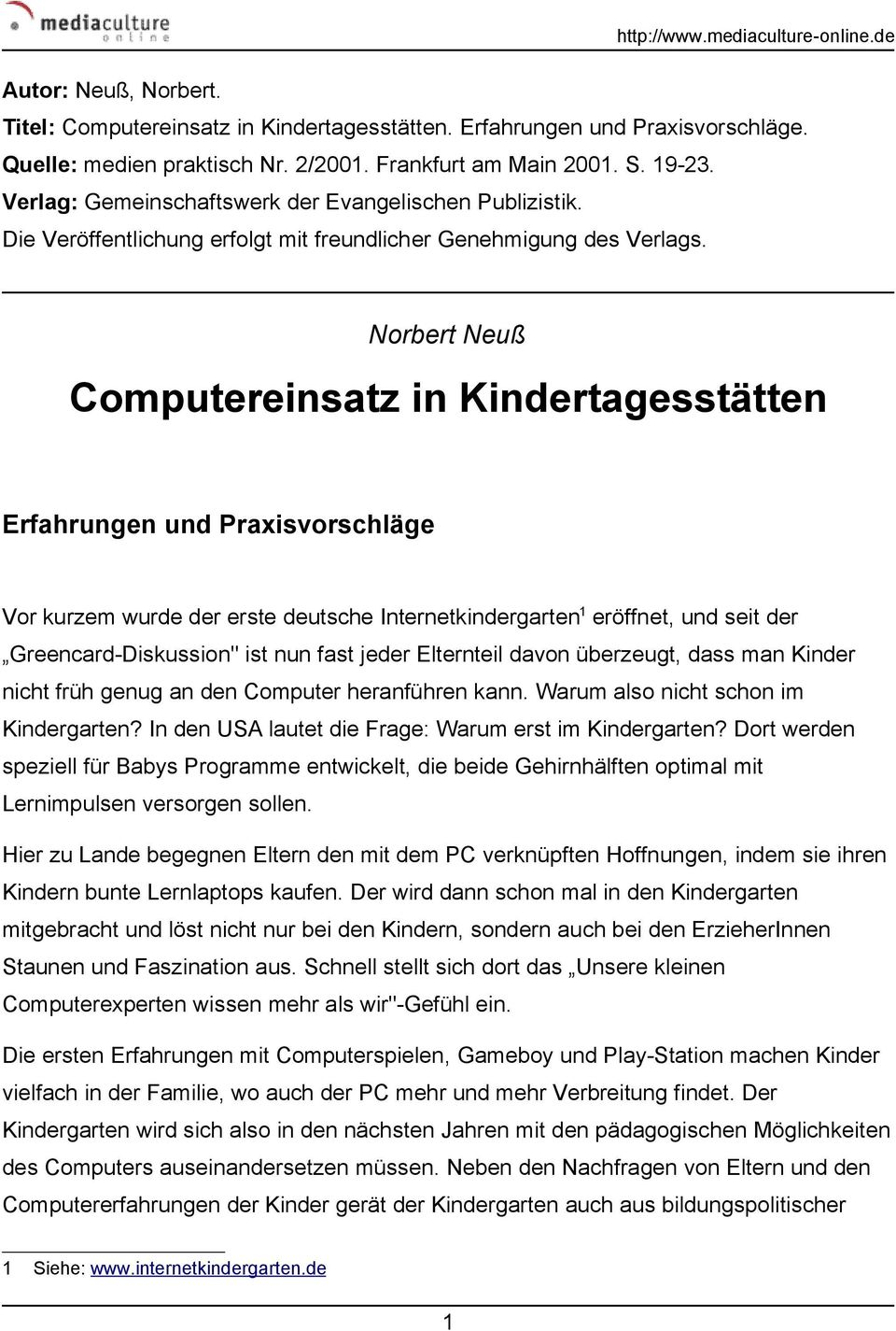 Norbert Neuß Computereinsatz in Kindertagesstätten Erfahrungen und Praxisvorschläge Vor kurzem wurde der erste deutsche Internetkindergarten 1 eröffnet, und seit der Greencard-Diskussion" ist nun