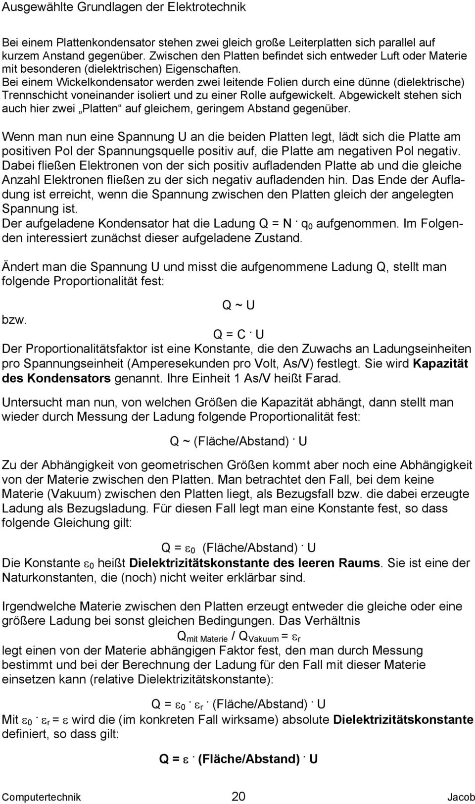 Bei einem Wickelkondensator werden zwei leitende Folien durch eine dünne (dielektrische) Trennschicht voneinander isoliert und zu einer Rolle aufgewickelt.