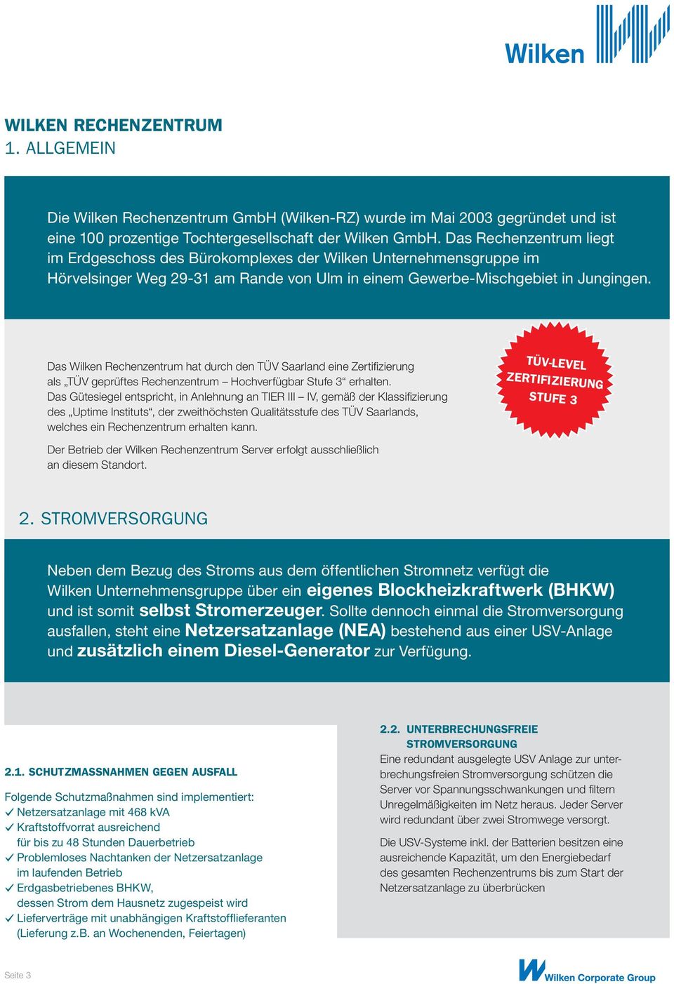 Das Wilken Rechenzentrum hat durch den TÜV Saarland eine Zertifizierung als TÜV geprüftes Rechenzentrum Hochverfügbar Stufe 3 erhalten.