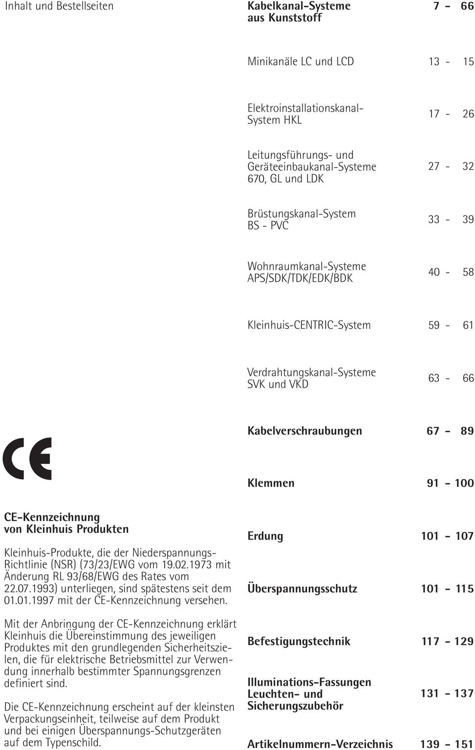 Klemmen 91-100 CE-Kennzeichnung von Kleinhuis Produkten Kleinhuis-Produkte, die der Niederspannungs- Richtlinie (NSR) (73/23/EWG vom 19.02.1973 mit Änderung RL 93/68/EWG des Rates vom 22.07.