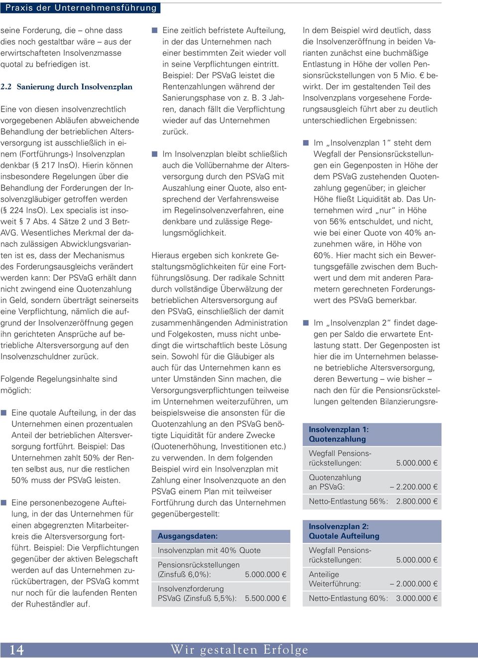 Insolvenzplan denkbar ( 217 InsO). Hierin können insbesondere Regelungen über die Behandlung der Forderungen der Insolvenzgläubiger getroffen werden ( 224 InsO). Lex specialis ist insoweit 7 Abs.