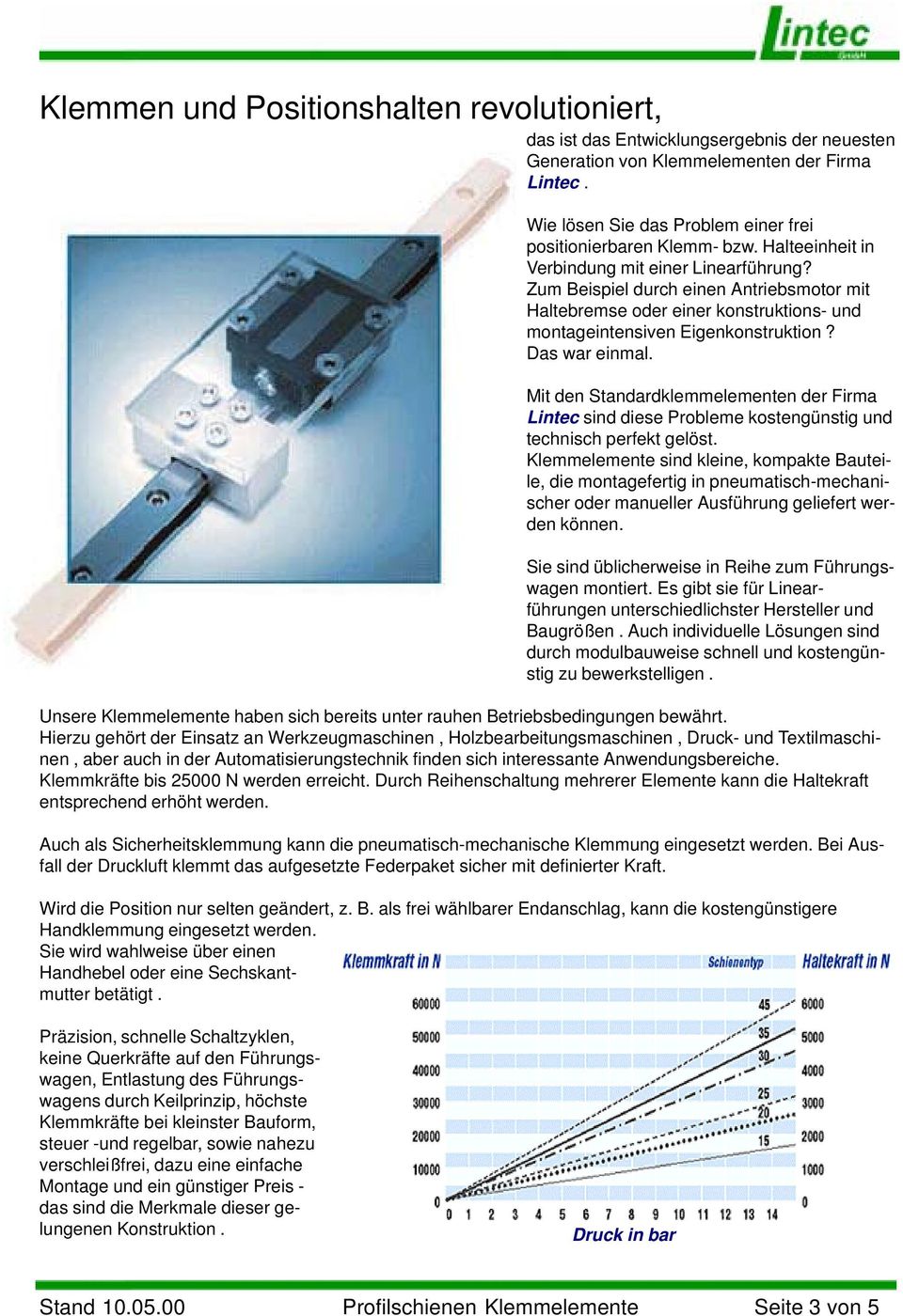 Zum Beispiel durch einen Antriebsmotor mit Haltebremse oder einer konstruktions- und montageintensiven Eigenkonstruktion? Das war einmal.