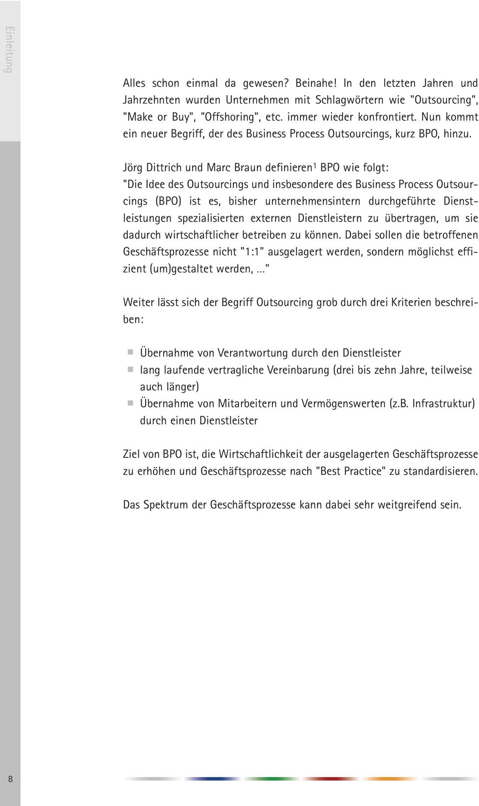 Jörg Dittrich und Marc Braun definieren 1 BPO wie folgt: "Die Idee des Outsourcings und insbesondere des Business Process Outsourcings (BPO) ist es, bisher unternehmensintern durchgeführte Dienst -