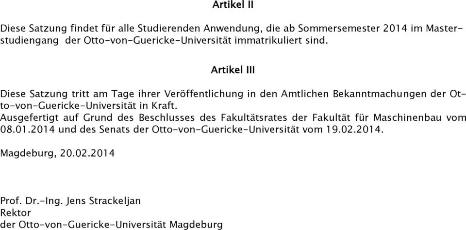 Artikel III Diese Satzung tritt am Tage ihrer Veröffentlichung in den Amtlichen Bekanntmachungen der Otto-von-Guericke-Universität in Kraft.