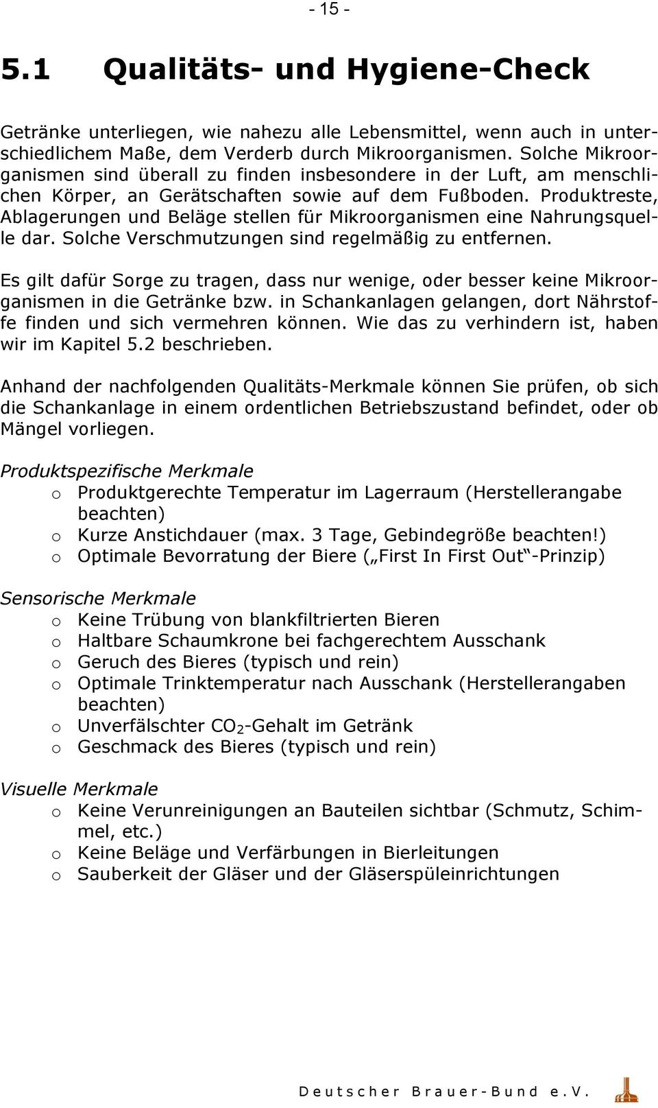 Produktreste, Ablagerungen und Beläge stellen für Mikroorganismen eine Nahrungsquelle dar. Solche Verschmutzungen sind regelmäßig zu entfernen.