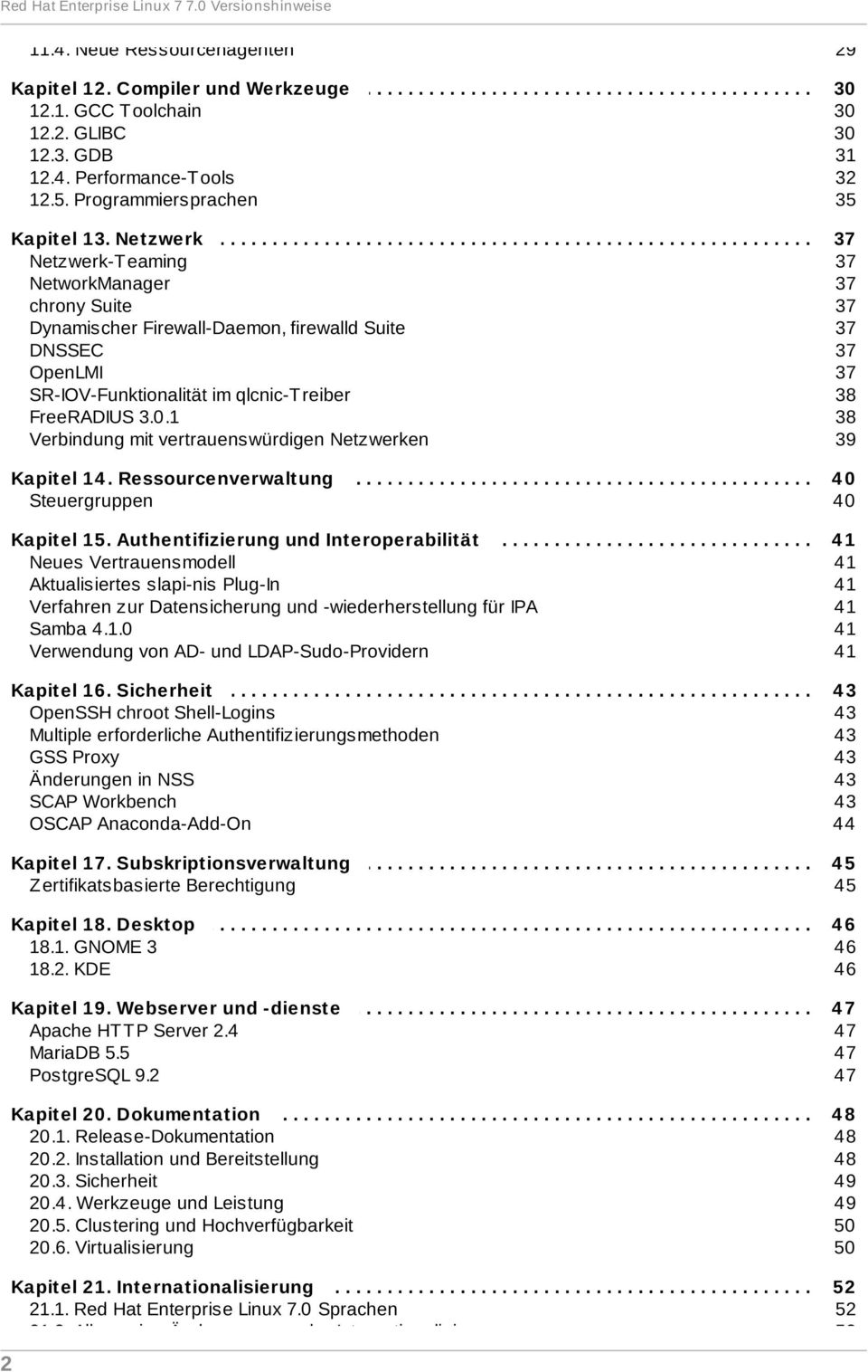 ......... Netzwerk-T eaming 37 NetworkManager 37 chrony Suite 37 Dynamischer Firewall-Daemon, firewalld Suite 37 DNSSEC 37 OpenLMI 37 SR-IOV-Funktionalität im qlcnic-t reiber 38 FreeRADIUS 3.0.