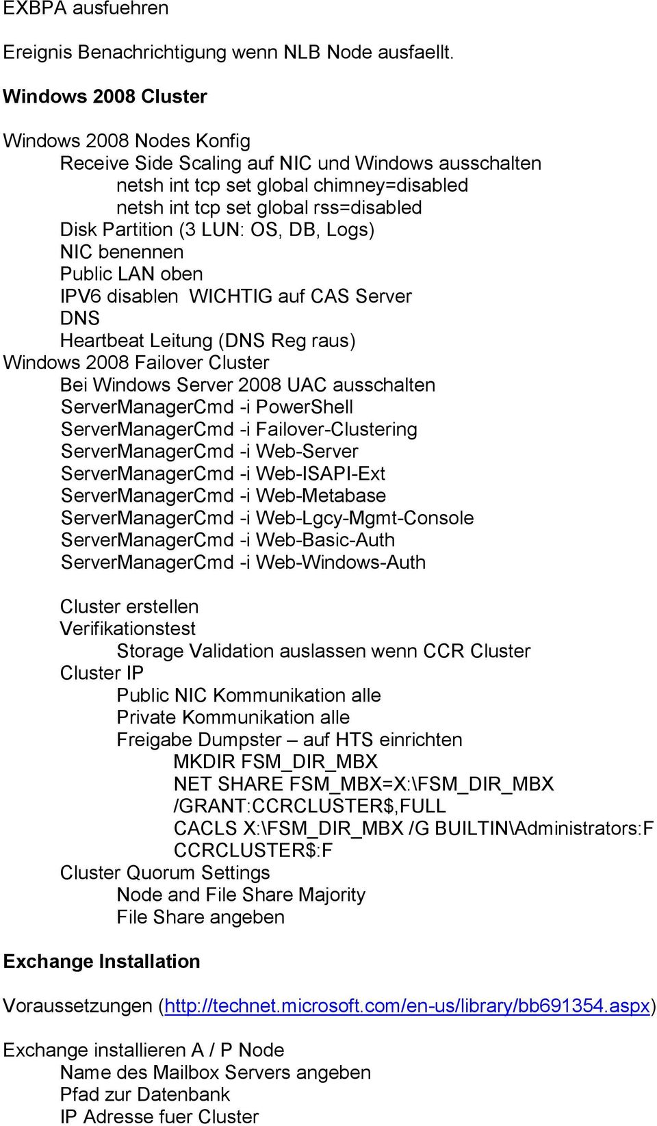 LUN: OS, DB, Logs) NIC benennen Public LAN oben IPV6 disablen WICHTIG auf CAS Server DNS Heartbeat Leitung (DNS Reg raus) Windows 2008 Failover Cluster Bei Windows Server 2008 UAC ausschalten
