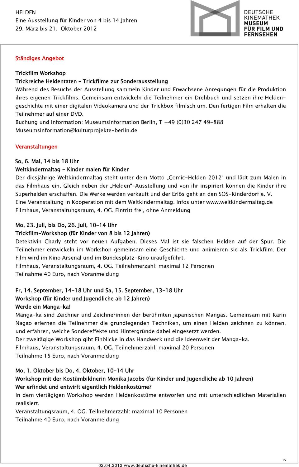 Den fertigen Film erhalten die Teilnehmer auf einer DVD. Buchung und Information: Museumsinformation Berlin, T +49 (0)30 247 49-888 Museumsinformation@kulturprojekte-berlin.de Veranstaltungen So, 6.