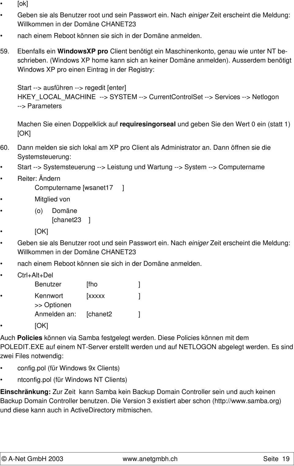 Ausserdem benötigt Windows XP pro einen Eintrag in der Registry: Start --> ausführen --> regedit [enter] HKEY_LOCAL_MACHINE --> SYSTEM --> CurrentControlSet --> Services --> Netlogon --> Parameters