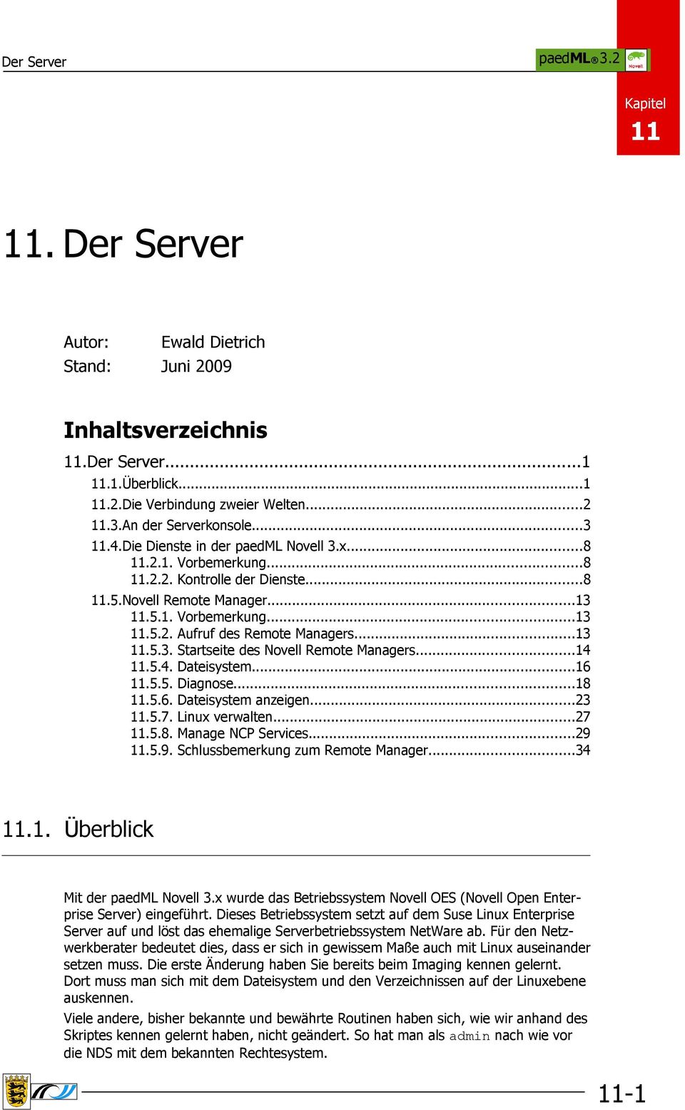 ..14 11.5.4. Dateisystem...16 11.5.5. Diagnose...18 11.5.6. Dateisystem anzeigen...23 11.5.7. Linux verwalten...27 11.5.8. Manage NCP Services...29 11.5.9. Schlussbemerkung zum Remote Manager...34 11.