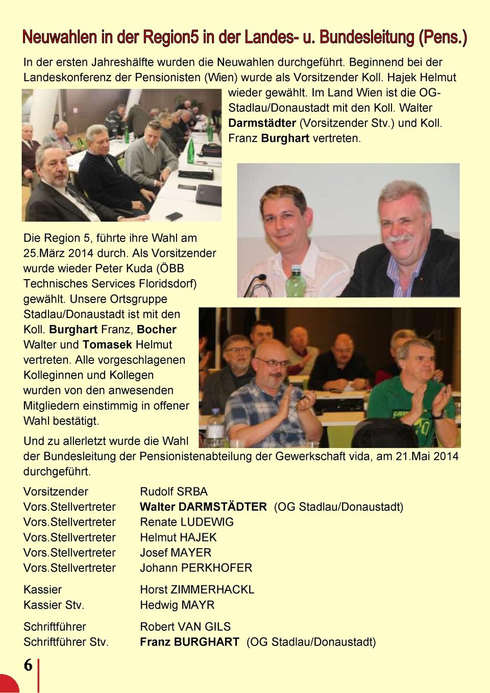 Als Vorsitzender wurde wieder Peter Kuda (ÖBB Technisches Services Floridsdorf) gewählt. Unsere Ortsgruppe Stadlau/Donaustadt ist mit den Koll.