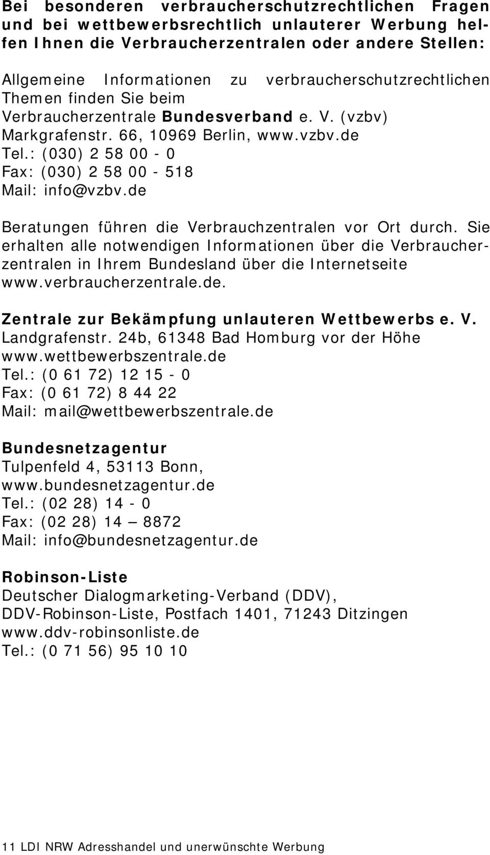 : (030) 2 58 00-0 Fax: (030) 2 58 00-518 Mail: info@vzbv.de Beratungen führen die Verbrauchzentralen vor Ort durch.