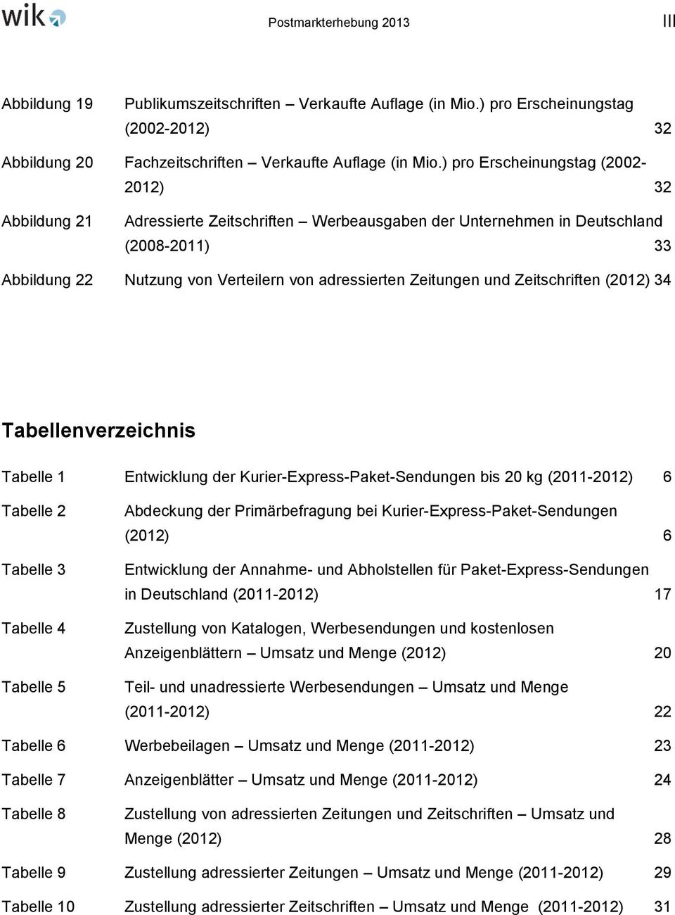 und Zeitschriften (2012) 34 Tabellenverzeichnis Tabelle 1 Entwicklung der Kurier-Express-Paket-Sendungen bis 20 kg (2011-2012) 6 Tabelle 2 Tabelle 3 Tabelle 4 Tabelle 5 Abdeckung der Primärbefragung