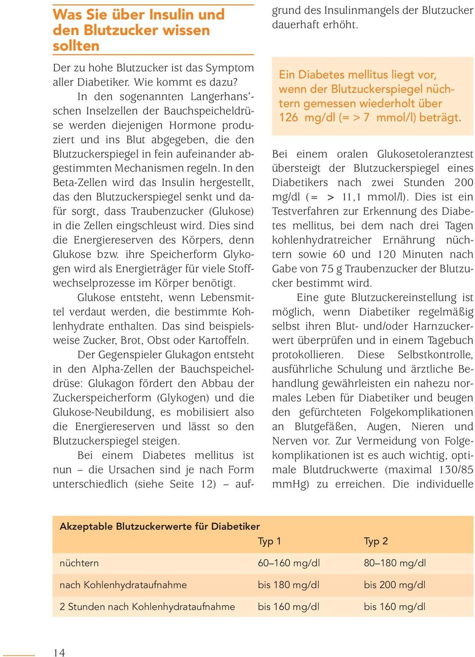 Mechanismen regeln. In den Beta-Zellen wird das Insulin hergestellt, das den Blutzuckerspiegel senkt und dafür sorgt, dass Traubenzucker (Glukose) in die Zellen eingschleust wird.