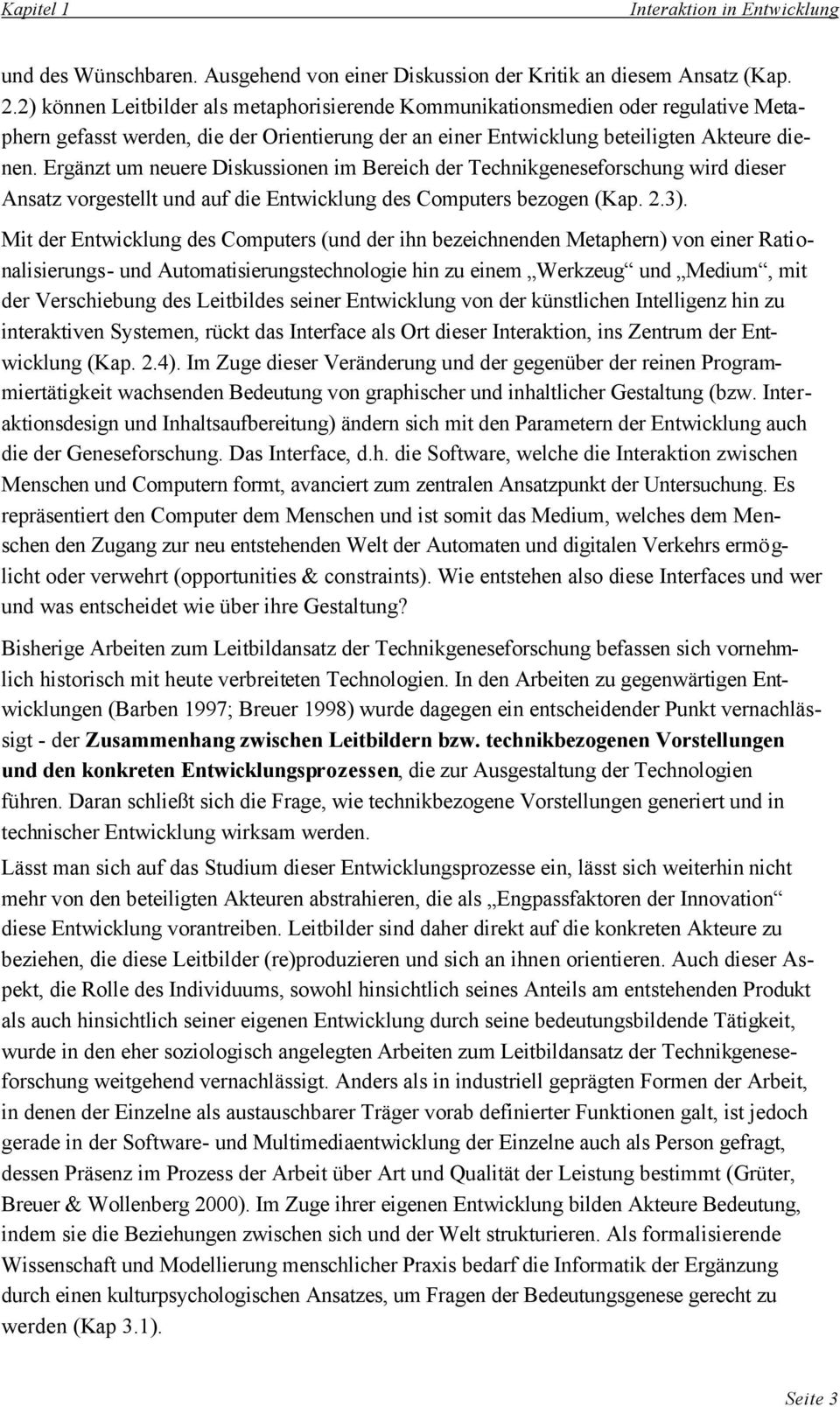 Ergänzt um neuere Diskussionen im Bereich der Technikgeneseforschung wird dieser Ansatz vorgestellt und auf die Entwicklung des Computers bezogen (Kap. 2.3).