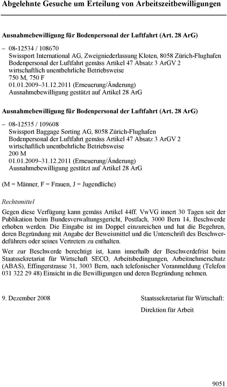 28 ArG) 08-12535 / 109608 Swissport Baggage Sorting AG, 8058 Zürich-Flughafen Bodenpersonal der Luftfahrt gemäss Artikel 47 Absatz 3 ArGV 2 200 M 01.01.2009 31.12.2011 (Erneuerung/Änderung) Ausnahmebewilligung gestützt auf Artikel 28 ArG (M = Männer, F = Frauen, J = Jugendliche) Rechtsmittel Gegen diese Verfügung kann gemäss Artikel 44ff.