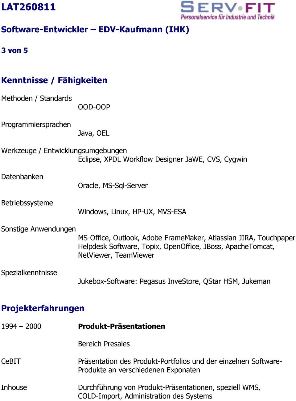 JBoss, ApacheTomcat, NetViewer, TeamViewer Spezialkenntnisse Jukebox-Software: Pegasus InveStore, QStar HSM, Jukeman Projekterfahrungen 1994 2000 Produkt-Präsentationen Bereich Presales CeBIT
