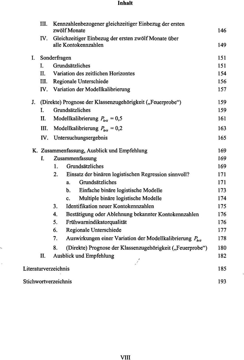 (Direkte) Prognose der Klassenzugehörigkeit ( Feuerprobe") 159 I. Grundsätzliches 159 II. Modellkalibrierung P M =0,5 161 III. Modellkalibrierung P M = 0,2 163 IV. Untersuchungsergebnis 165 K.