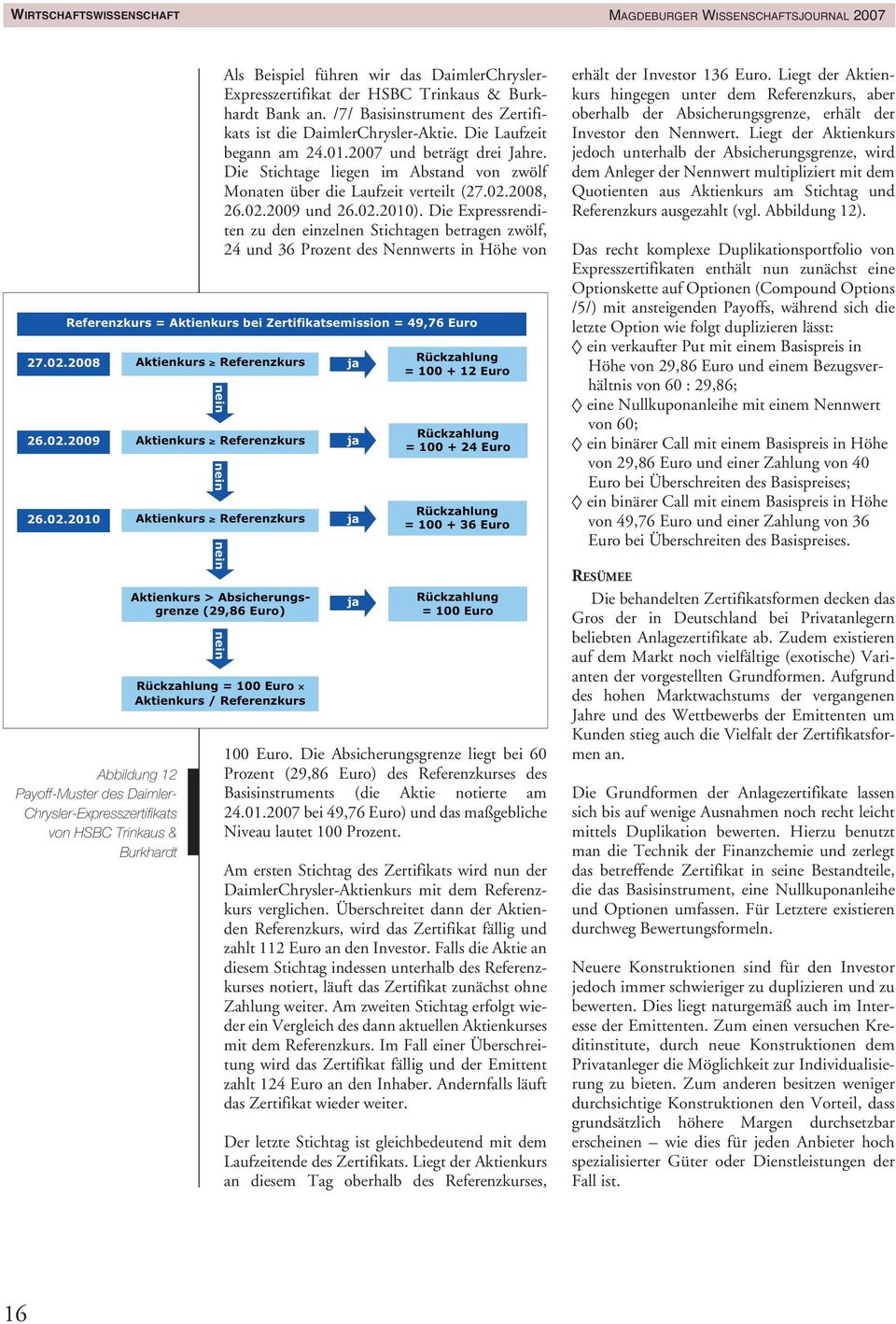 Die Stichtage liegen im Abstand von zwölf Monaten über die Laufzeit verteilt (27.02.2008, 26.02.2009 und 26.02.2010).