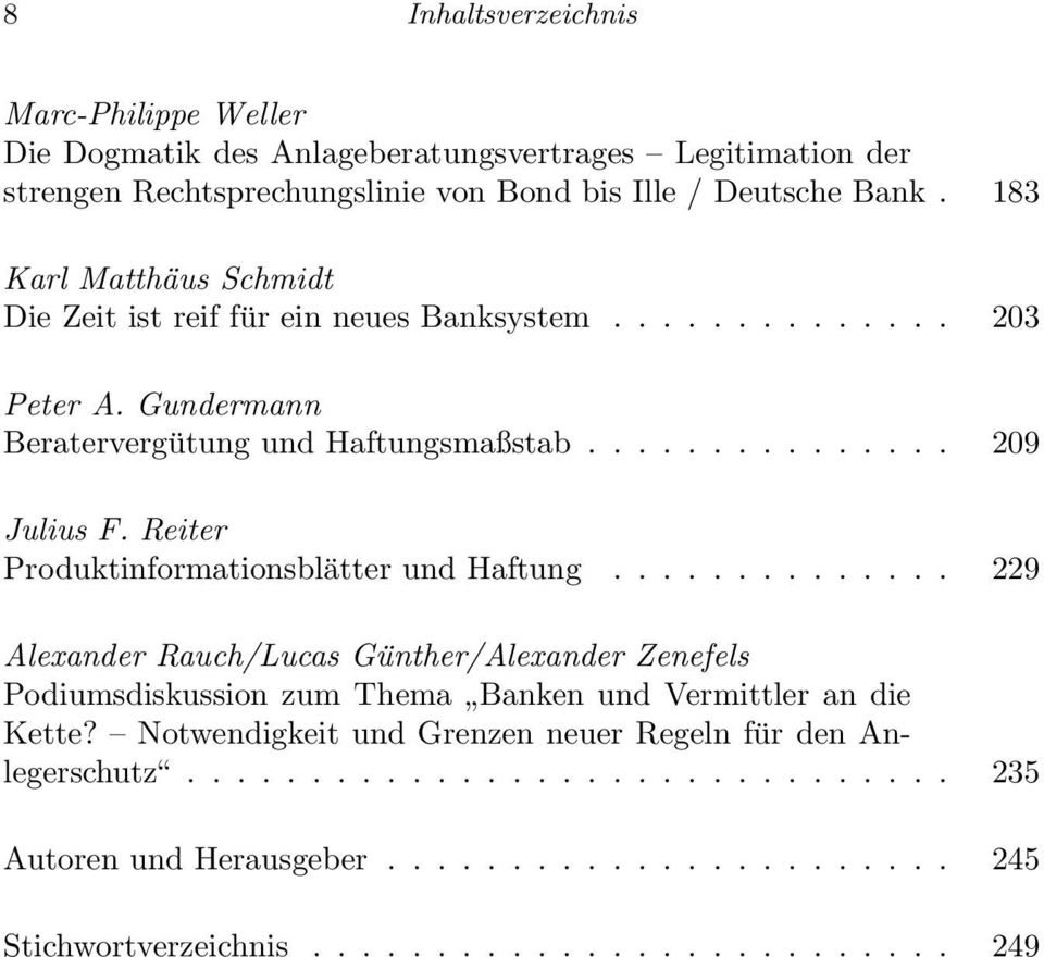 Reiter Produktinformationsblätter und Haftung.............. 229 Alexander Rauch/Lucas Günther/Alexander Zenefels Podiumsdiskussion zum Thema Banken und Vermittler an die Kette?