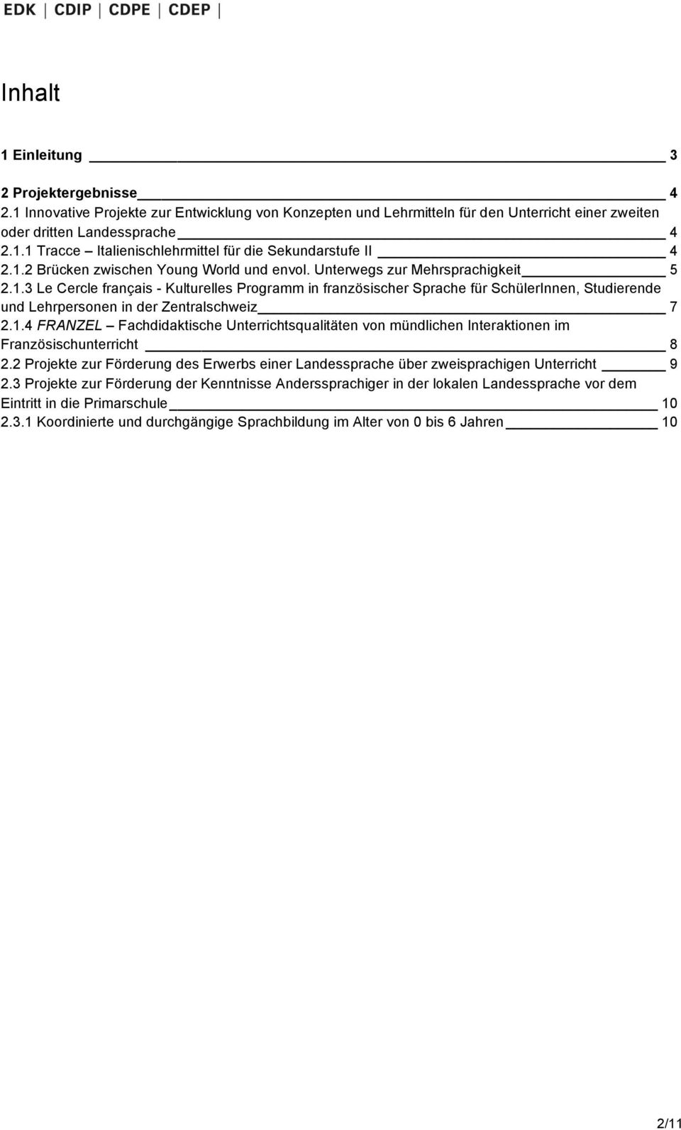 1.4 FRANZEL Fachdidaktische Unterrichtsqualitäten von mündlichen Interaktionen im Französischunterricht 8 2.2 Projekte zur Förderung des Erwerbs einer Landessprache über zweisprachigen Unterricht 9 2.