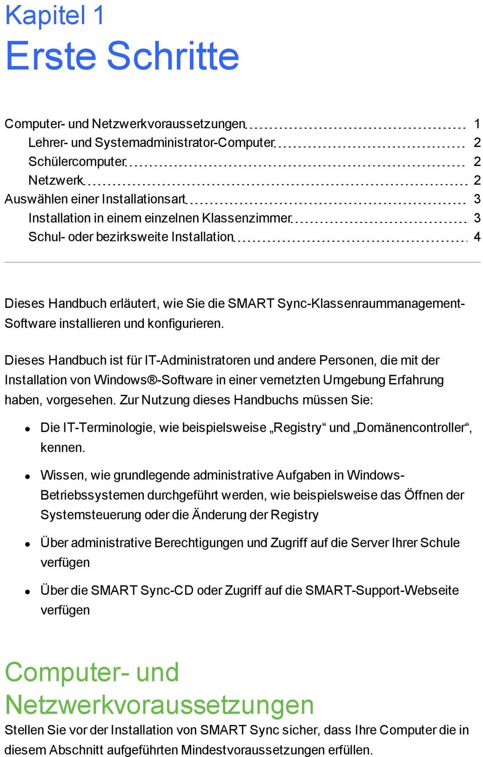 Dieses Handbuch ist für IT-Administratoren und andere Personen, die mit der Installation von Windows -Software in einer vernetzten Umgebung Erfahrung haben, vorgesehen.