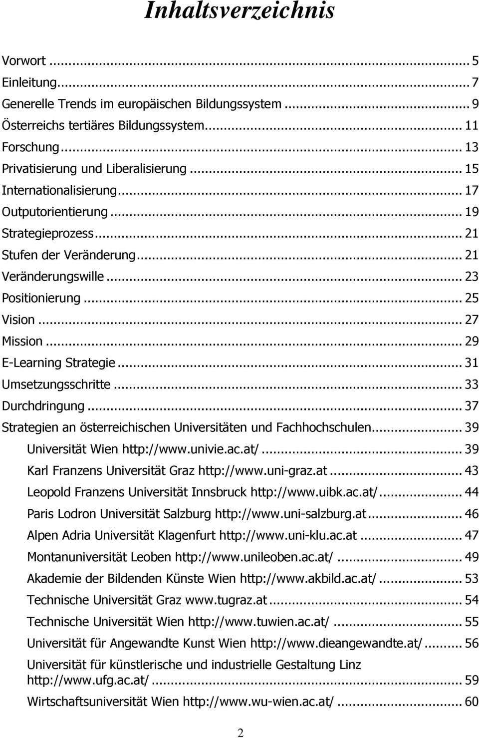 .. 29 E-Learning Strategie... 31 Umsetzungsschritte... 33 Durchdringung... 37 Strategien an österreichischen Universitäten und Fachhochschulen... 39 Universität Wien http://www.univie.ac.at/.