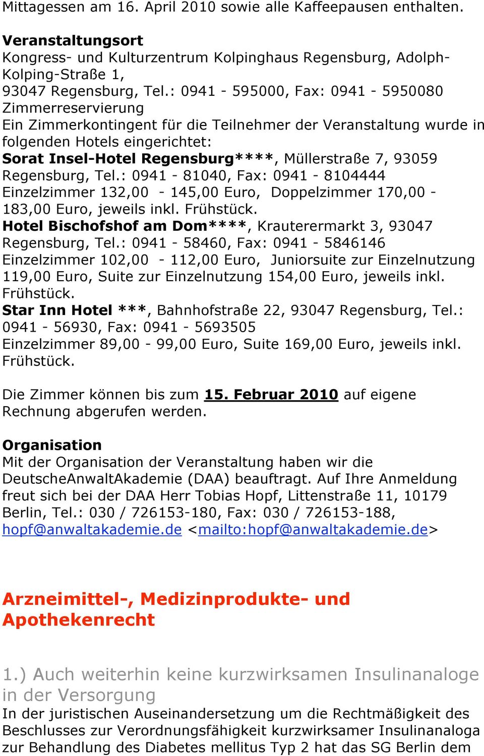 93059 Regensburg, Tel.: 0941-81040, Fax: 0941-8104444 Einzelzimmer 132,00-145,00 Euro, Doppelzimmer 170,00-183,00 Euro, jeweils inkl. Frühstück.