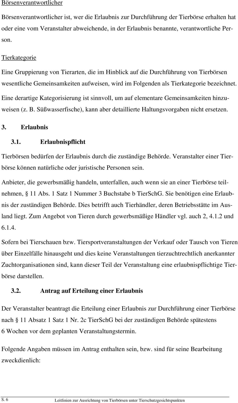 Eine derartige Kategorisierung ist sinnvoll, um auf elementare Gemeinsamkeiten hinzuweisen (z. B. Süßwasserfische), kann aber detaillierte Haltungsvorgaben nicht ersetzen. 3. Erlaubnis 3.1.