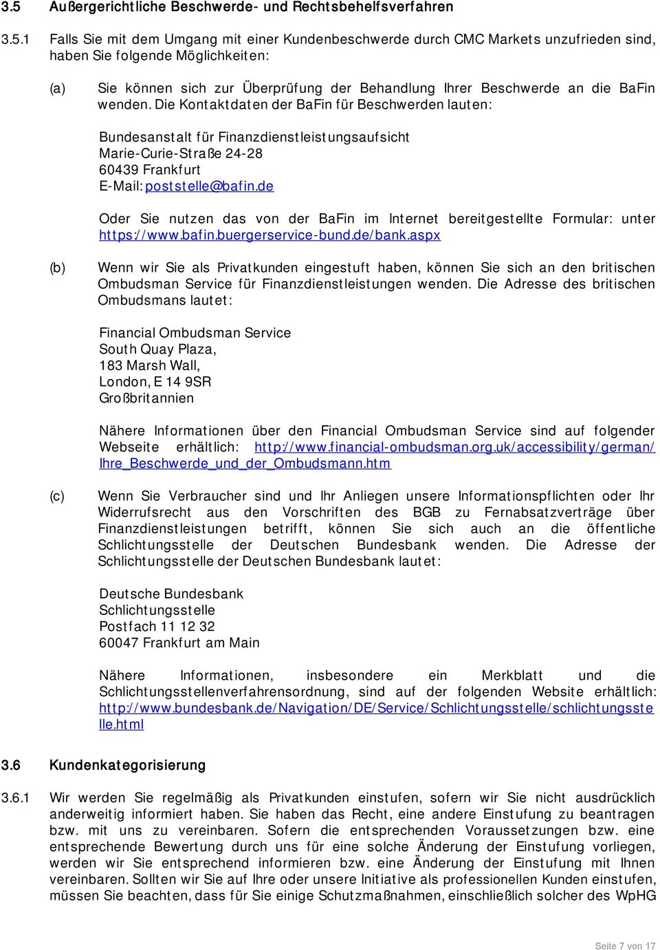 Die Kontaktdaten der BaFin für Beschwerden lauten: Bundesanstalt für Finanzdienstleistungsaufsicht Marie-Curie-Straße 24-28 60439 Frankfurt E-Mail: poststelle@bafin.