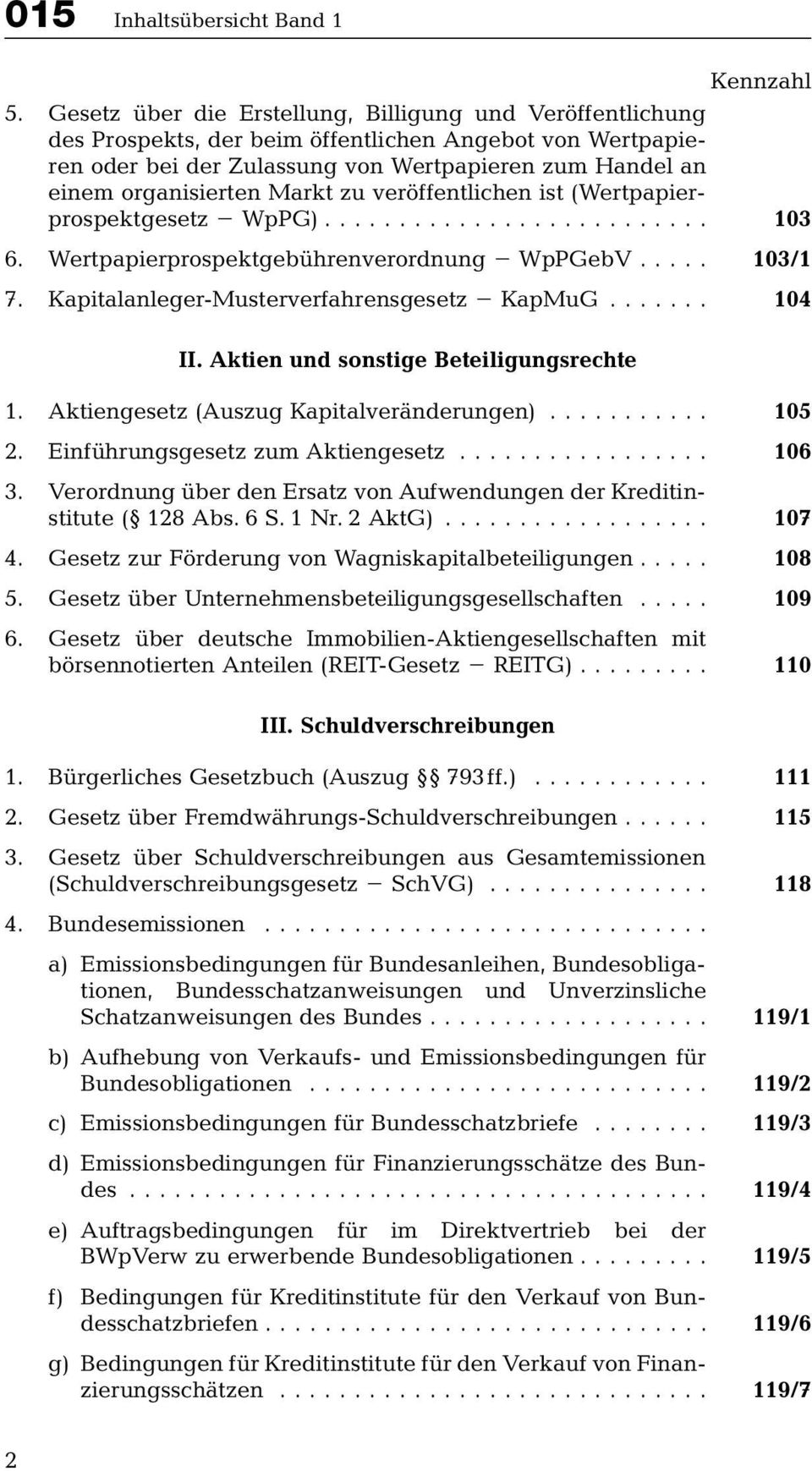 Markt zu veröffentlichen ist (Wertpapierprospektgesetz WpPG)... 103 6. Wertpapierprospektgebührenverordnung WpPGebV... 103/1 7. Kapitalanleger-Musterverfahrensgesetz KapMuG... 104 II.