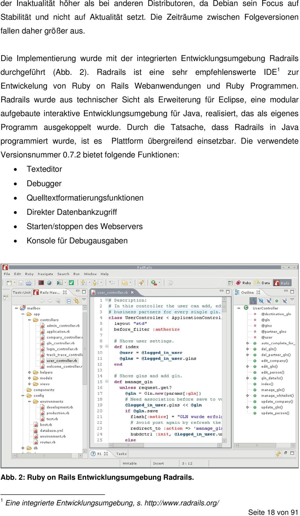 Radrails ist eine sehr empfehlenswerte IDE 1 zur Entwickelung von Ruby on Rails Webanwendungen und Ruby Programmen.