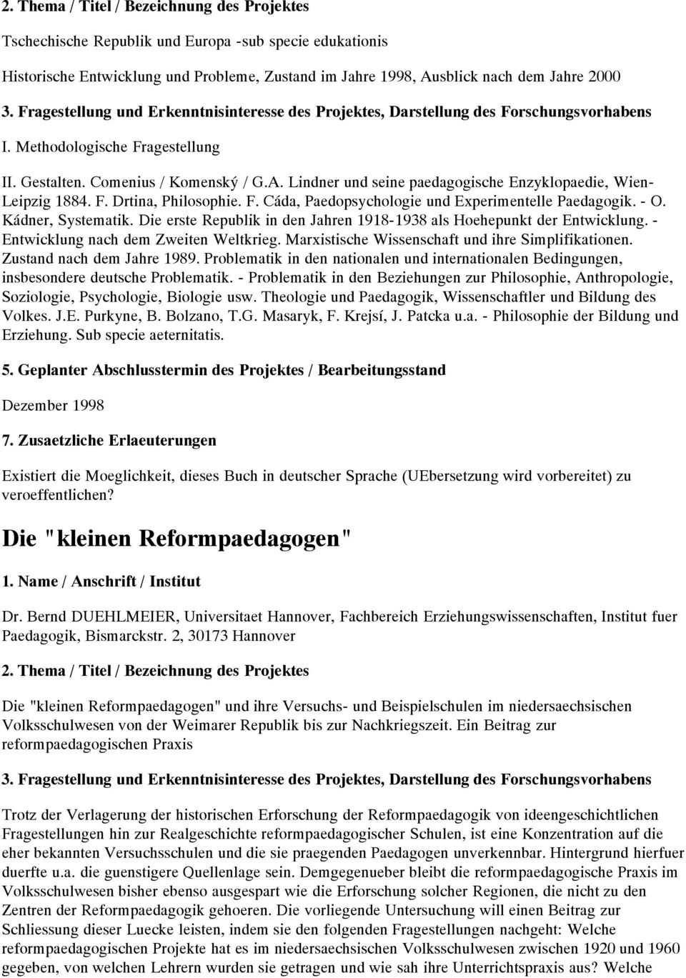 Lindner und seine paedagogische Enzyklopaedie, Wien- Leipzig 1884. F. Drtina, Philosophie. F. Cáda, Paedopsychologie und Experimentelle Paedagogik. - O. Kádner, Systematik.