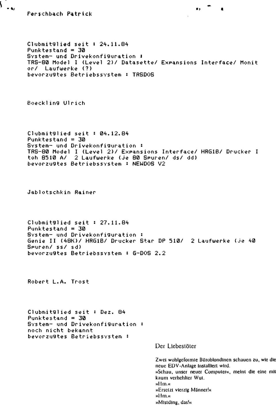 84 Punktestand = 30 System- und Drivekonfiguration s TRS-80 Model I (Level 2)/ Expansions Interface/ HRG1B/ Drucker I toh B510 A/ 2 Laufwerke (Je B0 Spuren/ ds/ dd) bevorzugtes Betriebssystem :