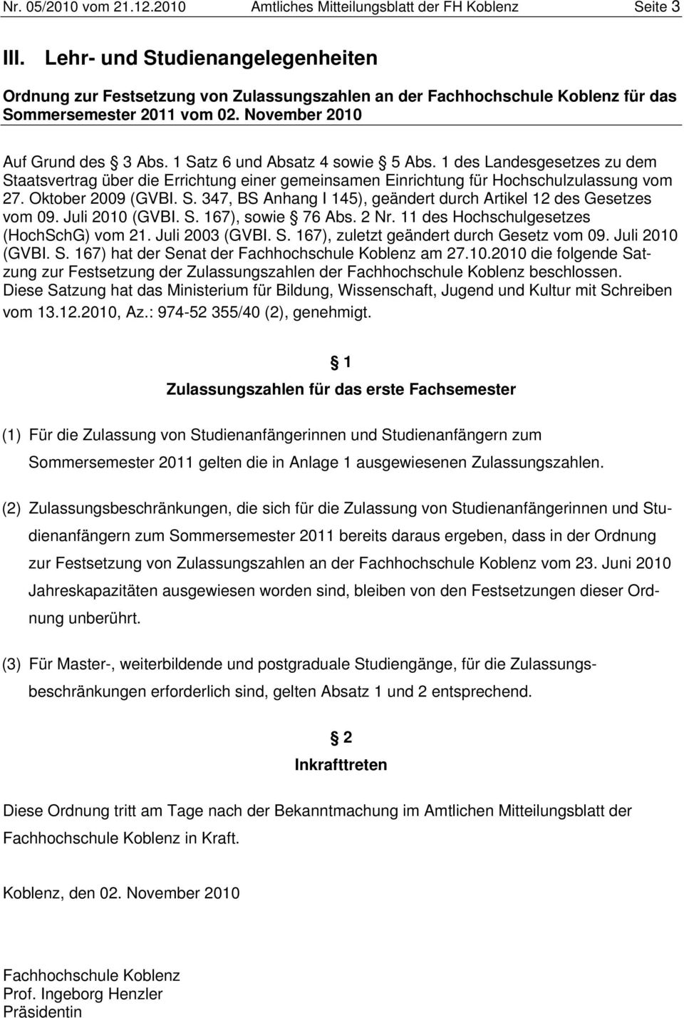 1 Satz 6 und Absatz 4 sowie 5 Abs. 1 des Landesgesetzes zu dem Staatsvertrag über die Errichtung einer gemeinsamen Einrichtung für Hochschulzulassung vom 27. Oktober 2009 (GVBI. S. 347, BS Anhang I 145), geändert durch Artikel 12 des Gesetzes vom 09.