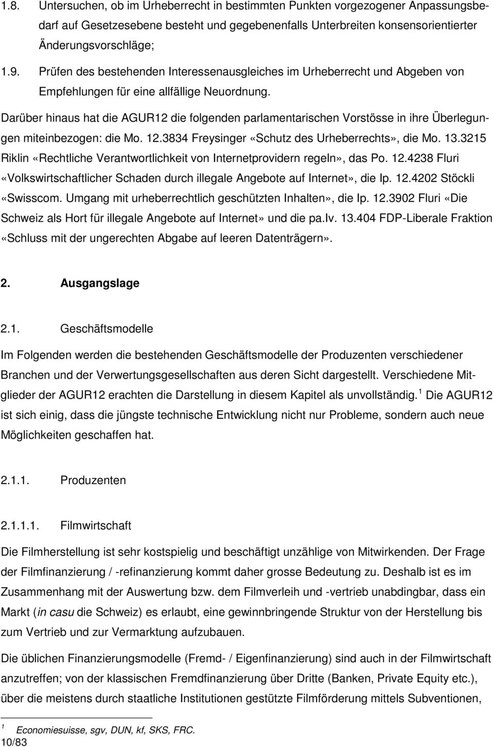 Darüber hinaus hat die AGUR12 die folgenden parlamentarischen Vorstösse in ihre Überlegungen miteinbezogen: die Mo. 12.3834 Freysinger «Schutz des Urheberrechts», die Mo. 13.