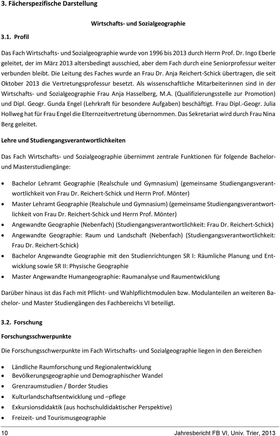 Anja Reichert-Schick übertragen, die seit Oktober 2013 die Vertretungsprofessur besetzt. Als wissenschaftliche Mitarbeiterinnen sind in der Wirtschafts- und Sozialgeographie Frau Anja Hasselberg, M.A. (Qualifizierungsstelle zur Promotion) und Dipl.