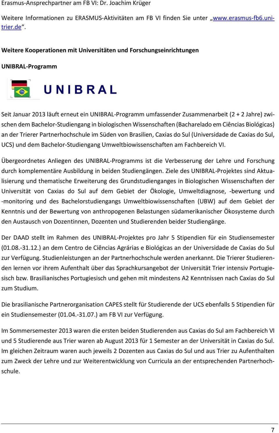 Weitere Kooperationen mit Universitäten und Forschungseinrichtungen UNIBRAL-Programm Seit Januar 2013 läuft erneut ein UNIBRAL-Programm umfassender Zusammenarbeit (2 + 2 Jahre) zwischen dem