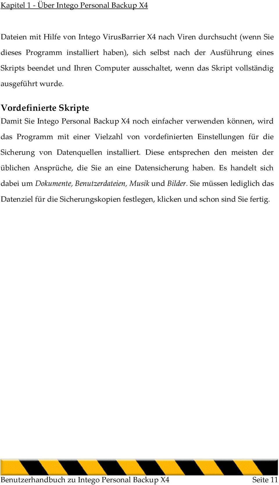 Vordefinierte Skripte Damit Sie Intego Personal Backup X4 noch einfacher verwenden können, wird das Programm mit einer Vielzahl von vordefinierten Einstellungen für die Sicherung von Datenquellen