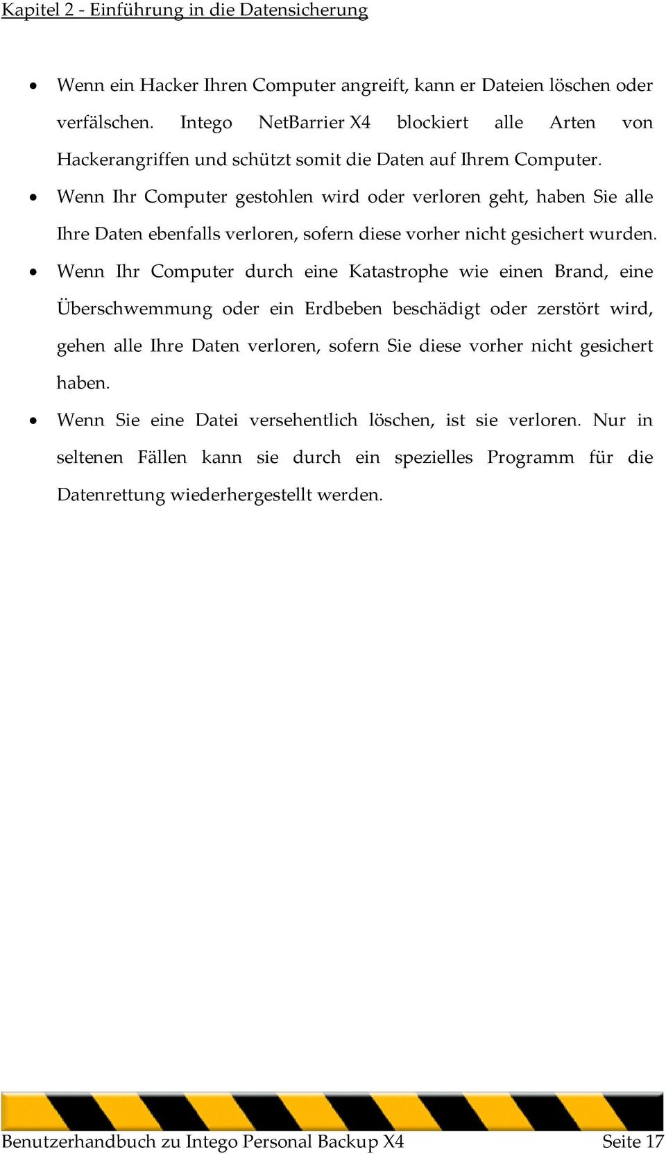 Wenn Ihr Computer gestohlen wird oder verloren geht, haben Sie alle Ihre Daten ebenfalls verloren, sofern diese vorher nicht gesichert wurden.