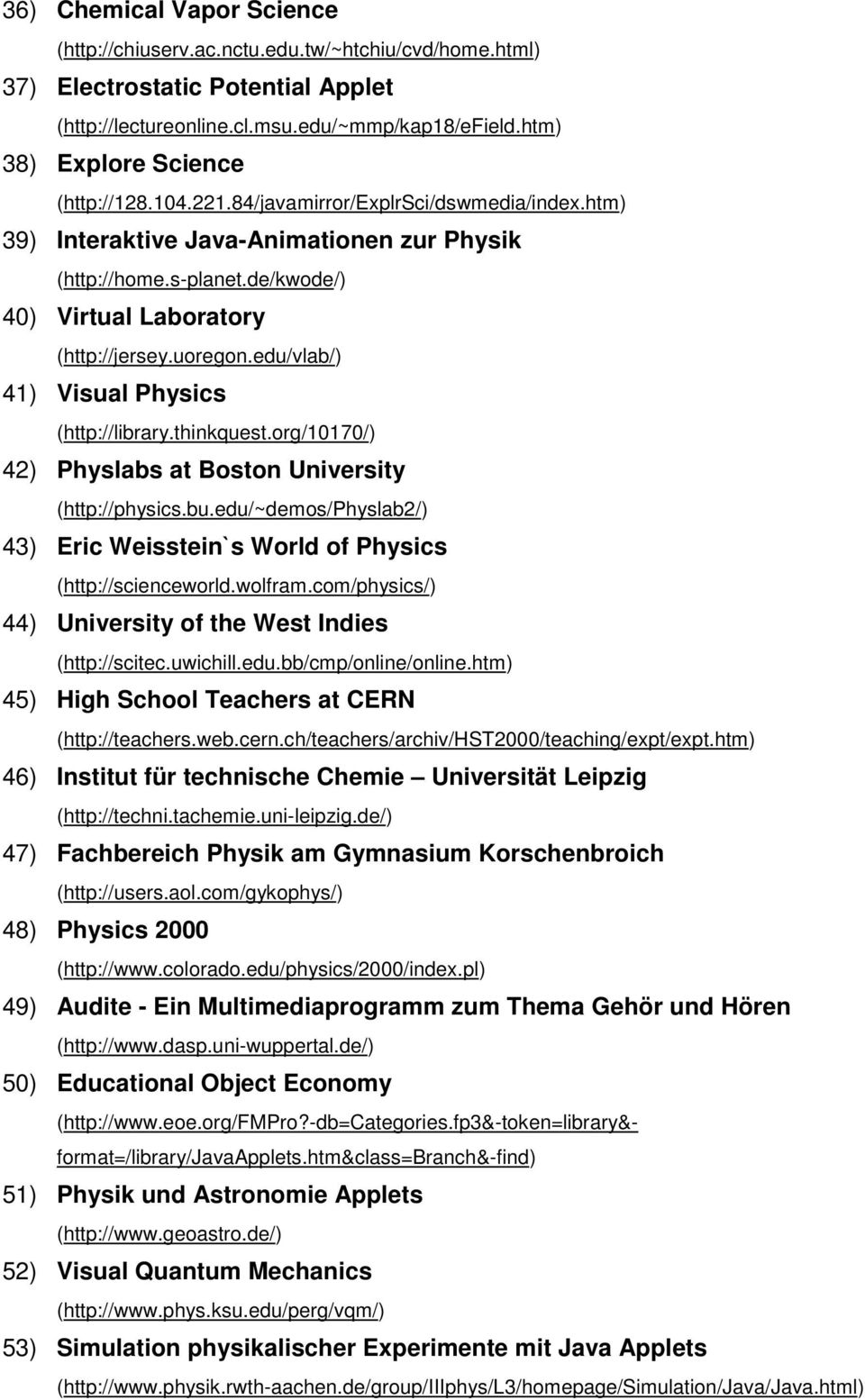de/kwode/) 40) Virtual Laboratory (http://jersey.uoregon.edu/vlab/) 41) Visual Physics (http://library.thinkquest.org/10170/) 42) Physlabs at Boston University (http://physics.bu.