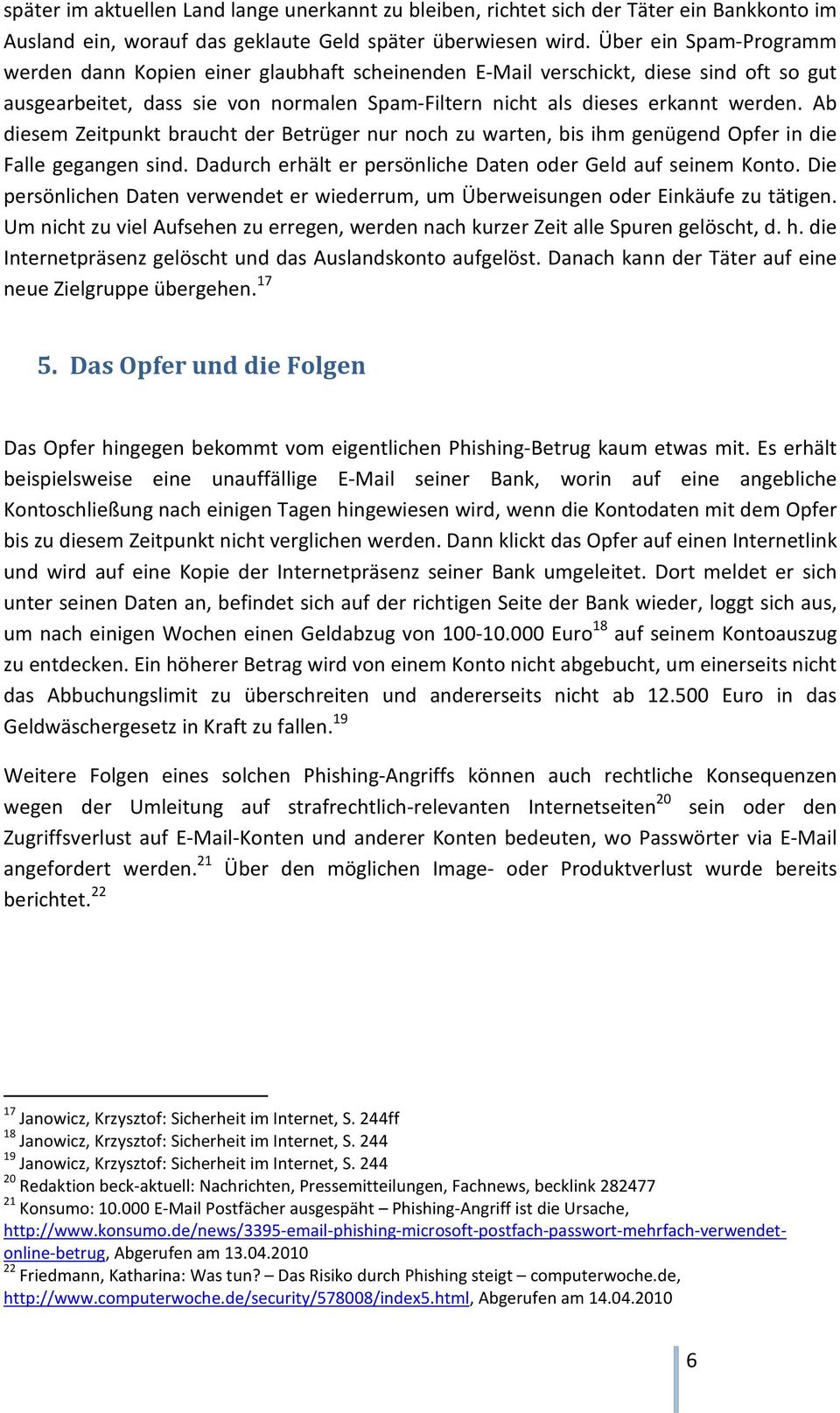 Ab diesem Zeitpunkt braucht der Betrüger nur noch zu warten, bis ihm genügend Opfer in die Falle gegangen sind. Dadurch erhält er persönliche Daten oder Geld auf seinem Konto.