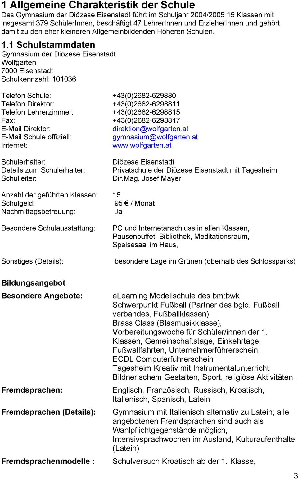 1 Schulstammdaten Gymnasium der Diözese Eisenstadt Wolfgarten 7000 Eisenstadt Schulkennzahl: 101036 Telefon Schule: +43(0)2682-629880 Telefon Direktor: +43(0)2682-6298811 Telefon Lehrerzimmer: